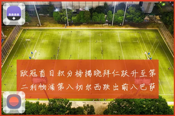 欧冠首日积分榜揭晓拜仁跃升至第二利物浦第八切尔西跌出前八巴萨暂列第十四